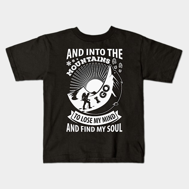 Into The Mountains I Go To Lose My Mind And Find My Soul T Shirt Kids T-Shirt by tshirttrending